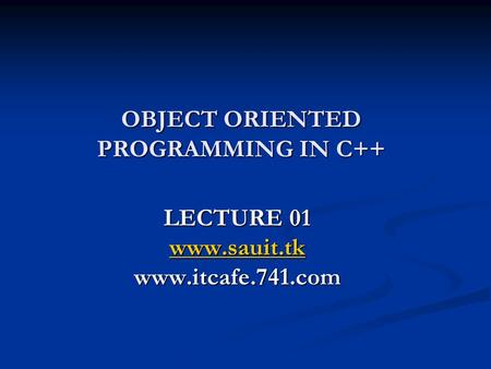 OBJECT ORIENTED PROGRAMMING IN C++ LECTURE 01 www.sauit.tk www.itcafe.741.com.
