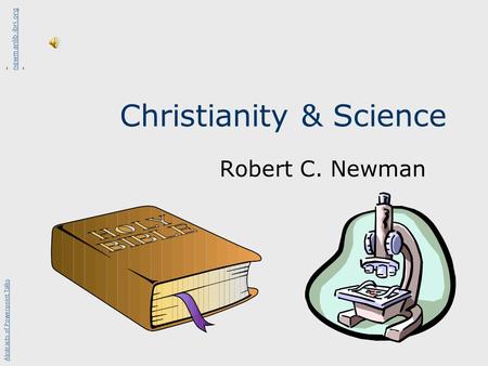 Christianity & Science Robert C. Newman Abstracts of Powerpoint Talks - newmanlib.ibri.org - newmanlib.ibri.org.