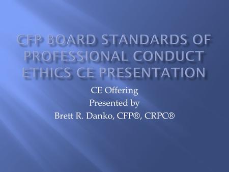 CFP Board Standards of Professional Conduct Ethics CE Presentation