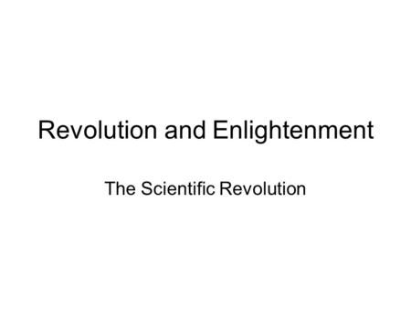 Revolution and Enlightenment The Scientific Revolution.