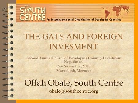 THE GATS AND FOREIGN INVESMENT Second Annual Forum of Developing Country Investment Negotiators 3-4 November, 2008 Marrakesh, Morocco Offah Obale, South.