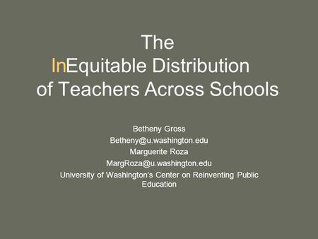 The Equitable Distribution of Teachers Across Schools Betheny Gross Marguerite Roza University of Washington’s.