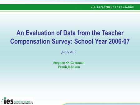 An Evaluation of Data from the Teacher Compensation Survey: School Year 2006-07 June, 2010 Stephen Q. Cornman Frank Johnson.