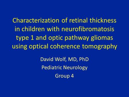 Characterization of retinal thickness in children with neurofibromatosis type 1 and optic pathway gliomas using optical coherence tomography David Wolf,
