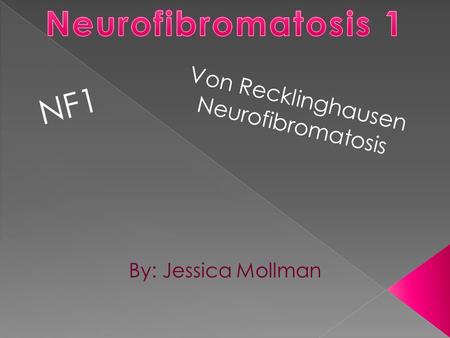Von Recklinghausen Neurofibromatosis NF1 By: Jessica Mollman.