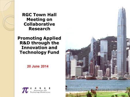 20 June 2014 RGC Town Hall Meeting on Collaborative Research Promoting Applied R&D through the Innovation and Technology Fund.