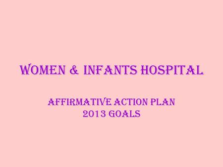 Women & Infants Hospital Affirmative Action Plan 2013 Goals.