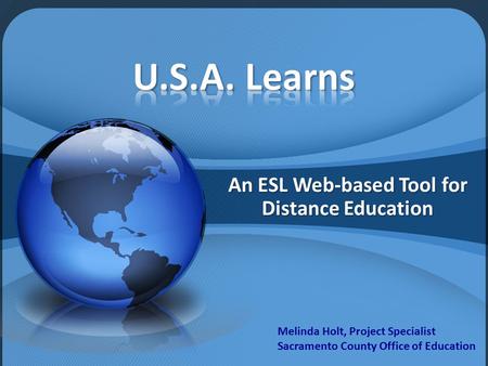 An ESL Web-based Tool for Distance Education Melinda Holt, Project Specialist Sacramento County Office of Education.