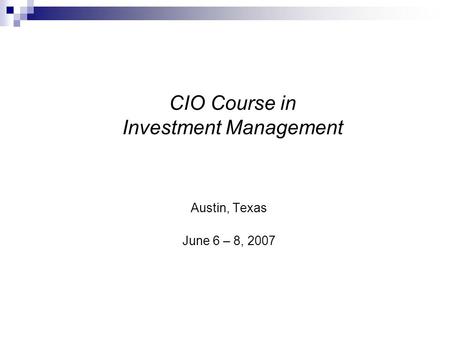 CIO Course in Investment Management Austin, Texas June 6 – 8, 2007.