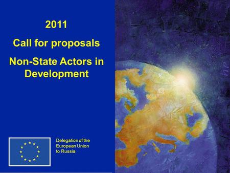 2011 Call for proposals Non-State Actors in Development Delegation of the European Union to Russia.