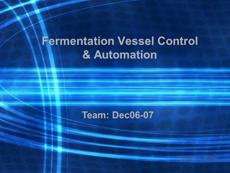 Fermentation Vessel Control & Automation Team: Dec06-07 April 21, 2006.