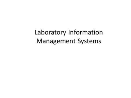 Laboratory Information Management Systems. Laboratory Information The sole product of any laboratory, serving any purpose, in any industry, is information.