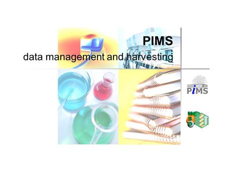 PIMS data management and harvesting. General Introduction Design a LIMS Protein Production Data Model What can PIMS do for you?