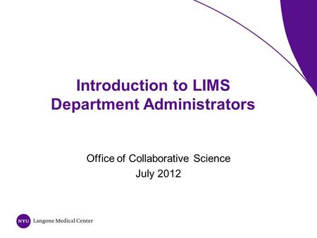 Introduction to LIMS Department Administrators Office of Collaborative Science July 2012.
