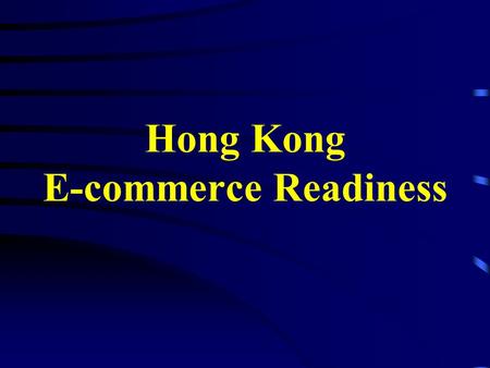 Hong Kong E-commerce Readiness. APEC E-commerce Readiness Assessment Guide 2 The assessment helps identify actions needed to improve e-commerce environment.