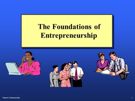 The Foundations of Entrepreneurship Chapter1: Entrepreneurship 1.