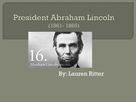 By: Lauren Ritter.  Abraham Lincoln was born near Hodgenville, Kentucky into a poor pioneer family on February 12, 1809. He was 52 when he took office,