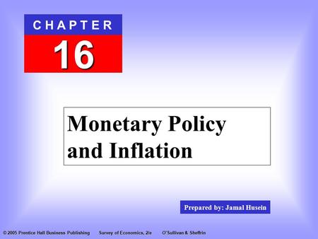 Prepared by: Jamal Husein C H A P T E R 16 © 2005 Prentice Hall Business PublishingSurvey of Economics, 2/eO’Sullivan & Sheffrin Monetary Policy and Inflation.