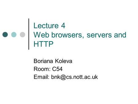 Lecture 4 Web browsers, servers and HTTP Boriana Koleva Room: C54