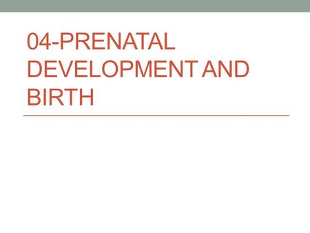 04-PRENATAL DEVELOPMENT AND BIRTH. Prenatal development.