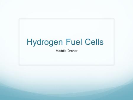 Hydrogen Fuel Cells Maddie Droher. What is a fuel cell? An energy conversion device set to replace combustion engines and additional batteries in a number.