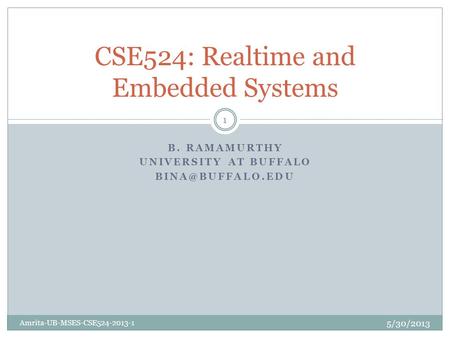 B. RAMAMURTHY UNIVERSITY AT BUFFALO 5/30/2013 1 CSE524: Realtime and Embedded Systems Amrita-UB-MSES-CSE524-2013-1.