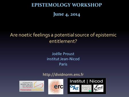 Are noetic feelings a potential source of epistemic entitlement? Joëlle Proust institut Jean-Nicod Paris  EPISTEMOLOGY WORKSHOP.