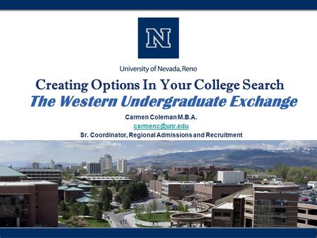 Creating Options In Your College Search The Western Undergraduate Exchange Carmen Coleman M.B.A. Sr. Coordinator, Regional Admissions and.