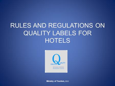 RULES AND REGULATIONS ON QUALITY LABELS FOR HOTELS Ministry of Tourism, 2012.
