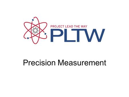 Precision Measurement. Precision Measuring Precision – How close together or repeatable the results are –A precise measuring instrument will give nearly.
