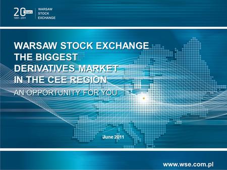 WARSAW STOCK EXCHANGE THE BIGGEST DERIVATIVES MARKET IN THE CEE REGION WARSAW STOCK EXCHANGE THE BIGGEST DERIVATIVES MARKET IN THE CEE REGION AN OPPORTUNITY.