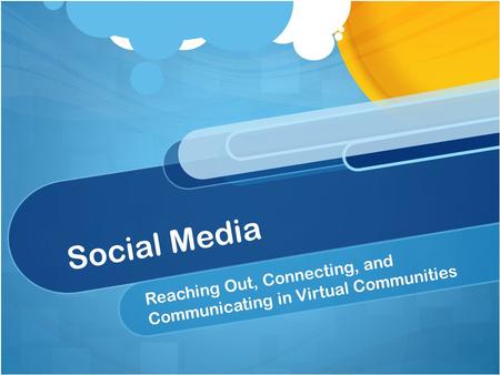 Social Media Reaching Out, Connecting, and Communicating in Virtual Communities.