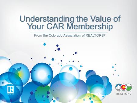 Understanding the Value of Your CAR Membership From the Colorado Association of REALTORS ®