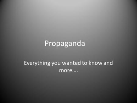 Propaganda Everything you wanted to know and more….