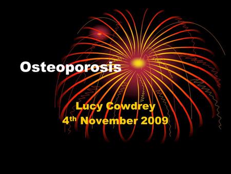 Osteoporosis Lucy Cowdrey 4 th November 2009. What is it?