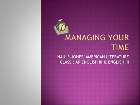 NAULS-JONES’ AMERICAN LITERATURE CLASS : AP ENGLISH III & ENGLISH III 1.