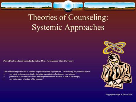 Theories of Counseling: Systemic Approaches PowerPoint produced by Melinda Haley, M.S., New Mexico State University. “This multimedia product and its contents.
