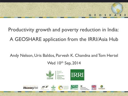 Productivity growth and poverty reduction in India: A GEOSHARE application from the IRRI/Asia Hub Andy Nelson, Uris Baldos, Parvesh K. Chandna and Tom.