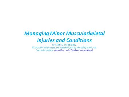 Managing Minor Musculoskeletal Injuries and Conditions First Edition. David Bradley. © 2014 John Wiley & Sons, Ltd. Published 2014 by John Wiley & Sons,