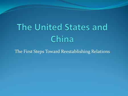 The First Steps Toward Reestablishing Relations. Changing Relations The late 1960s and 1970s saw a reordering of the world power structure. Détente was.