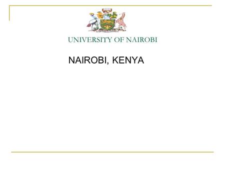 UNIVERSITY OF NAIROBI NAIROBI, KENYA. Background The University of Nairobi dates back to 1956, with the establishment of the Royal Technical College,