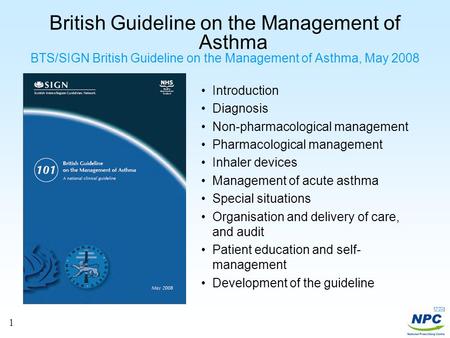 1 British Guideline on the Management of Asthma BTS/SIGN British Guideline on the Management of Asthma, May 2008 Introduction Diagnosis Non-pharmacological.