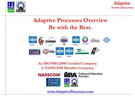 Quality Consulting Adaptive Processes Overview Be with the Best. An ISO 9001:2008 Certified Company A NASSCOM Member Company www.AdaptiveProcesses.com.
