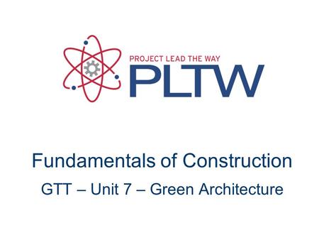 Fundamentals of Construction GTT – Unit 7 – Green Architecture
