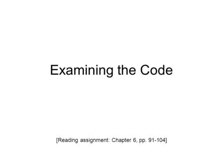 Examining the Code [Reading assignment: Chapter 6, pp. 91-104]