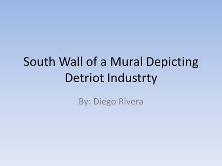 South Wall of a Mural Depicting Detriot Industrty By: Diego Rivera.