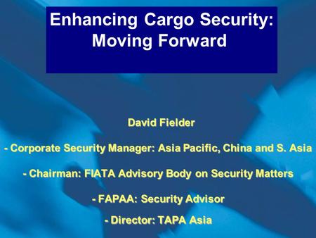 David Fielder - Corporate Security Manager: Asia Pacific, China and S. Asia - Chairman: FIATA Advisory Body on Security Matters - FAPAA: Security Advisor.