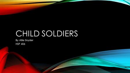 CHILD SOLDIERS By Allie Snyder HSP 406. When one has no one left on the earth, neither father nor mother, neither brother nor sister, and when one is.