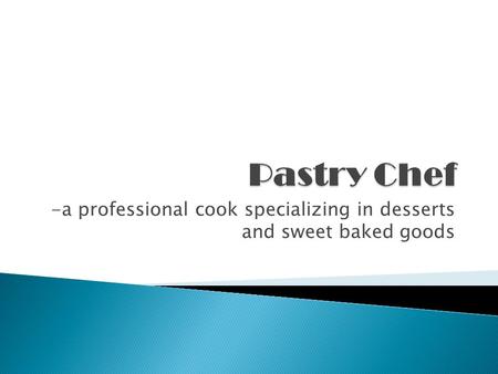 -a professional cook specializing in desserts and sweet baked goods.
