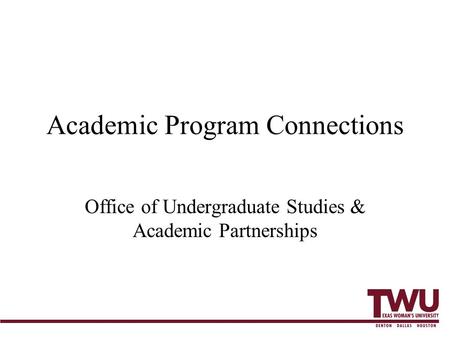 Academic Program Connections Office of Undergraduate Studies & Academic Partnerships.